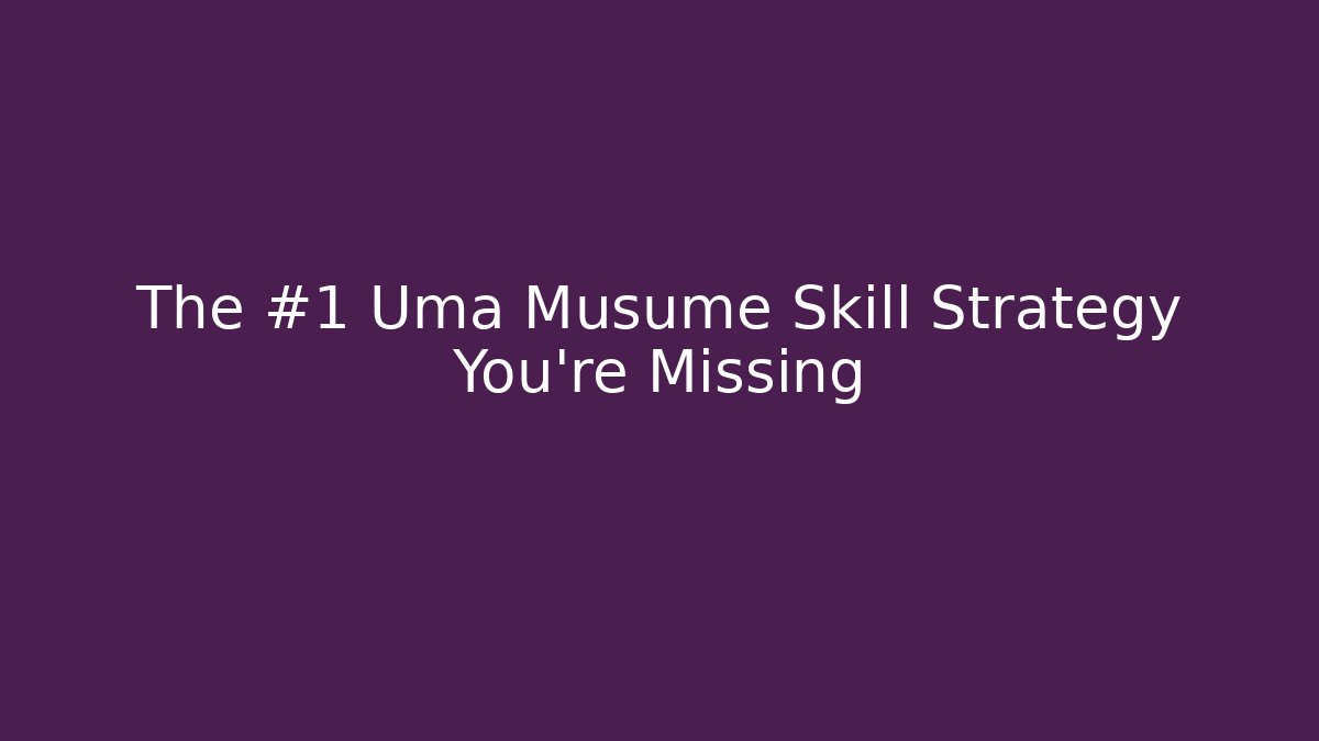 The #1 Uma Musume Skill Strategy You're Missing