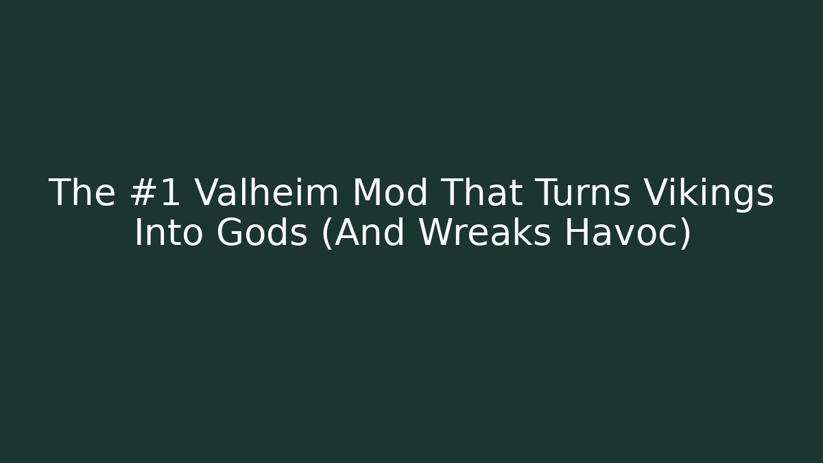 The #1 Valheim Mod That Turns Vikings Into Gods (And Wreaks Havoc)