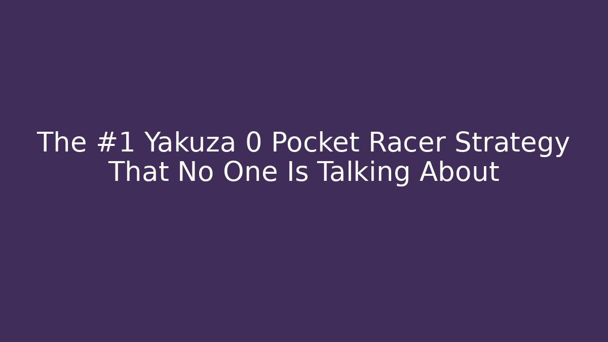 The #1 Yakuza 0 Pocket Racer Strategy That No One Is Talking About