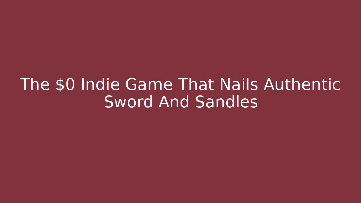 The $0 Indie Game That Nails Authentic Sword And Sandles