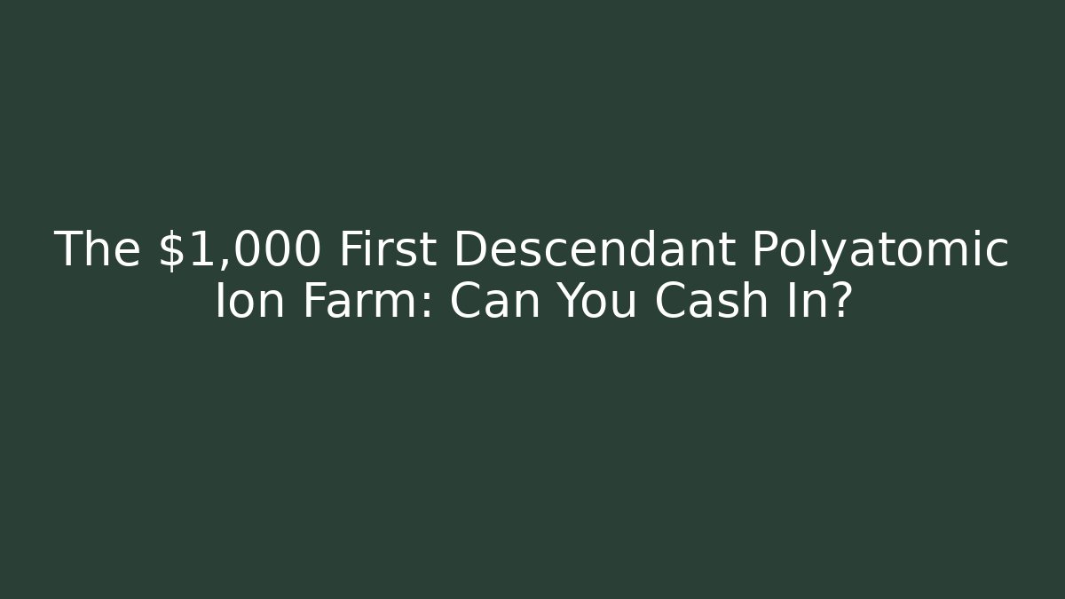 The $1,000 First Descendant Polyatomic Ion Farm: Can You Cash In?