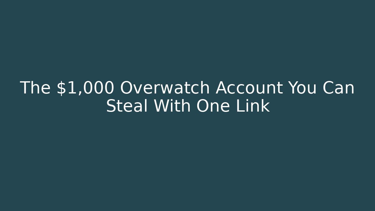 The $1,000 Overwatch Account You Can Steal With One Link