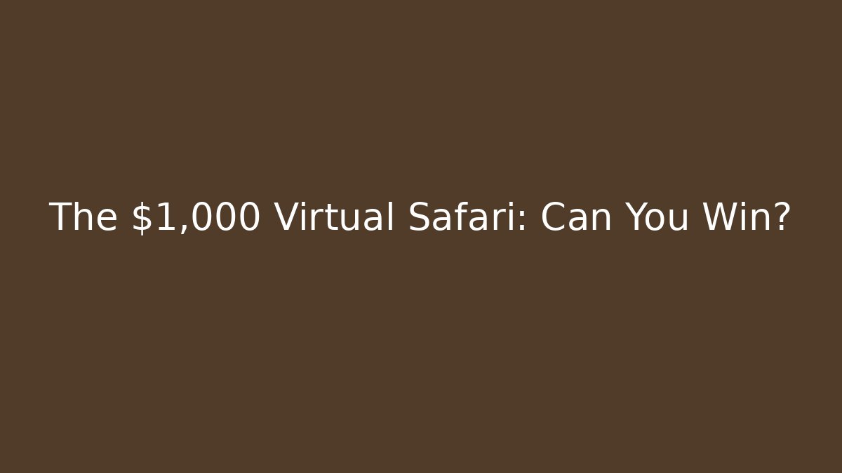 The $1,000 Virtual Safari: Can You Win?