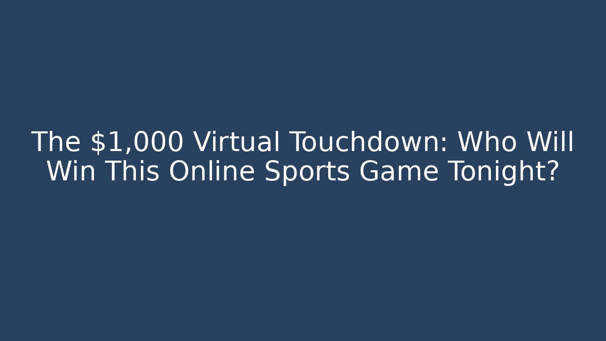 The $1,000 Virtual Touchdown: Who Will Win This Online Sports Game Tonight?
