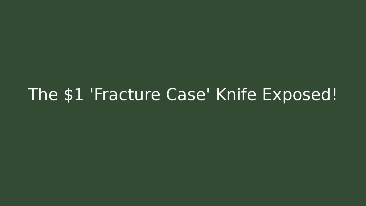The $1 'Fracture Case' Knife Exposed!