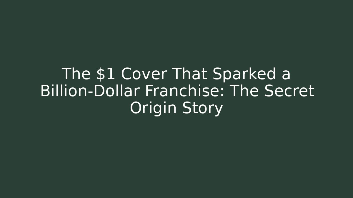 The $1 Cover That Sparked a Billion-Dollar Franchise: The Secret Origin Story
