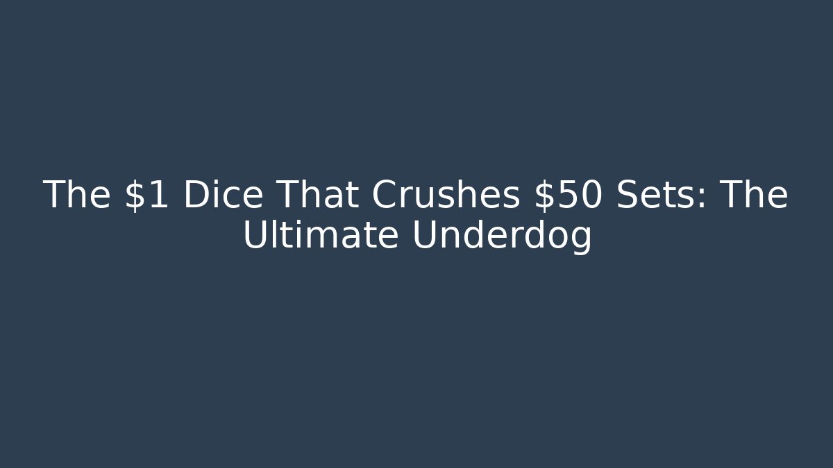 The $1 Dice That Crushes $50 Sets: The Ultimate Underdog