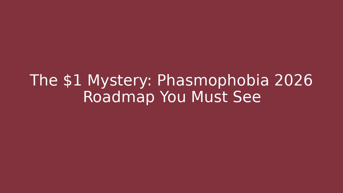 The $1 Mystery: Phasmophobia 2026 Roadmap You Must See