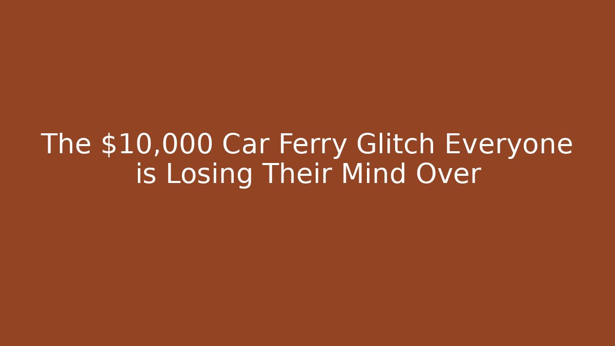 The $10,000 Car Ferry Glitch Everyone is Losing Their Mind Over