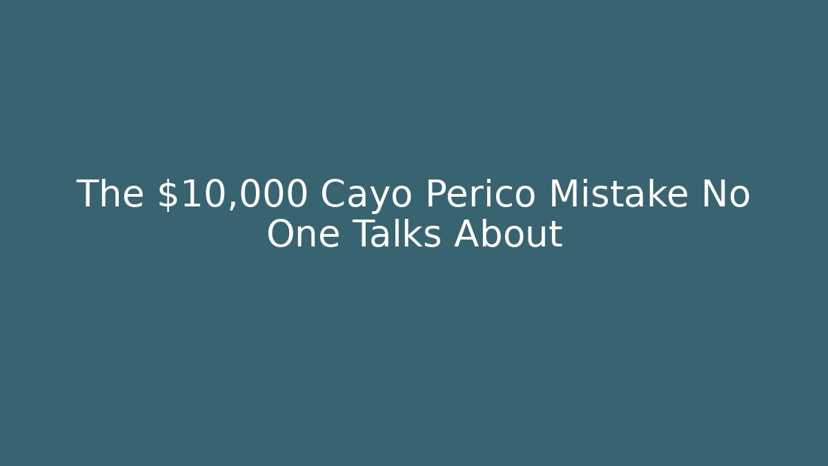 The $10,000 Cayo Perico Mistake No One Talks About