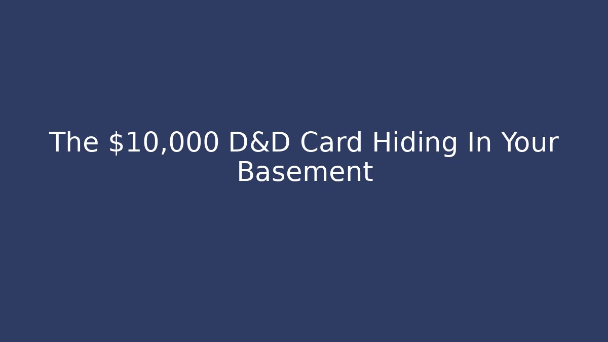 The $10,000 D&D Card Hiding In Your Basement
