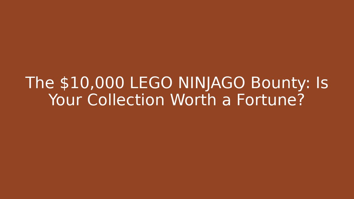 The $10,000 LEGO NINJAGO Bounty: Is Your Collection Worth a Fortune?