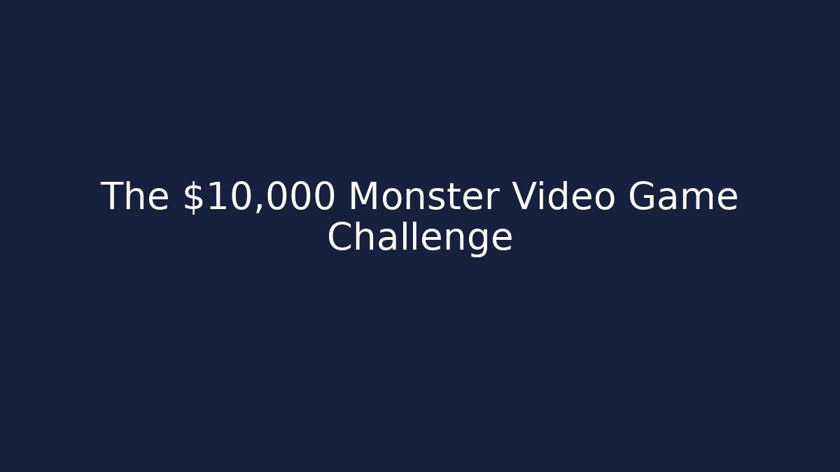 The $10,000 Monster Video Game Challenge