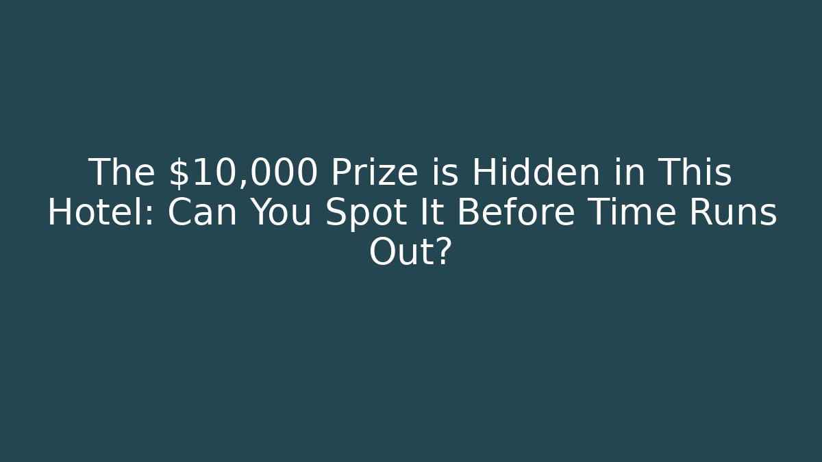 The $10,000 Prize is Hidden in This Hotel: Can You Spot It Before Time Runs Out?