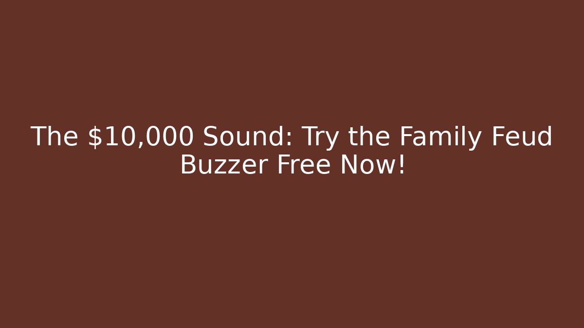 The $10,000 Sound: Try the Family Feud Buzzer Free Now!