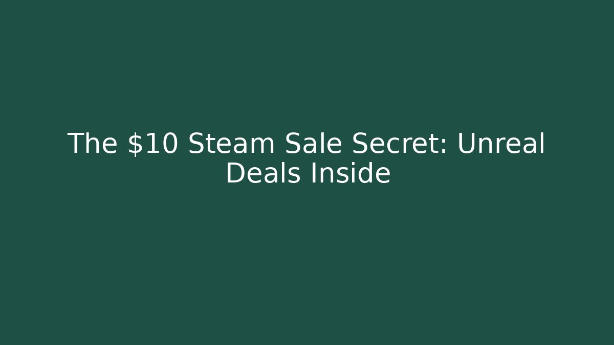 The $10 Steam Sale Secret: Unreal Deals Inside