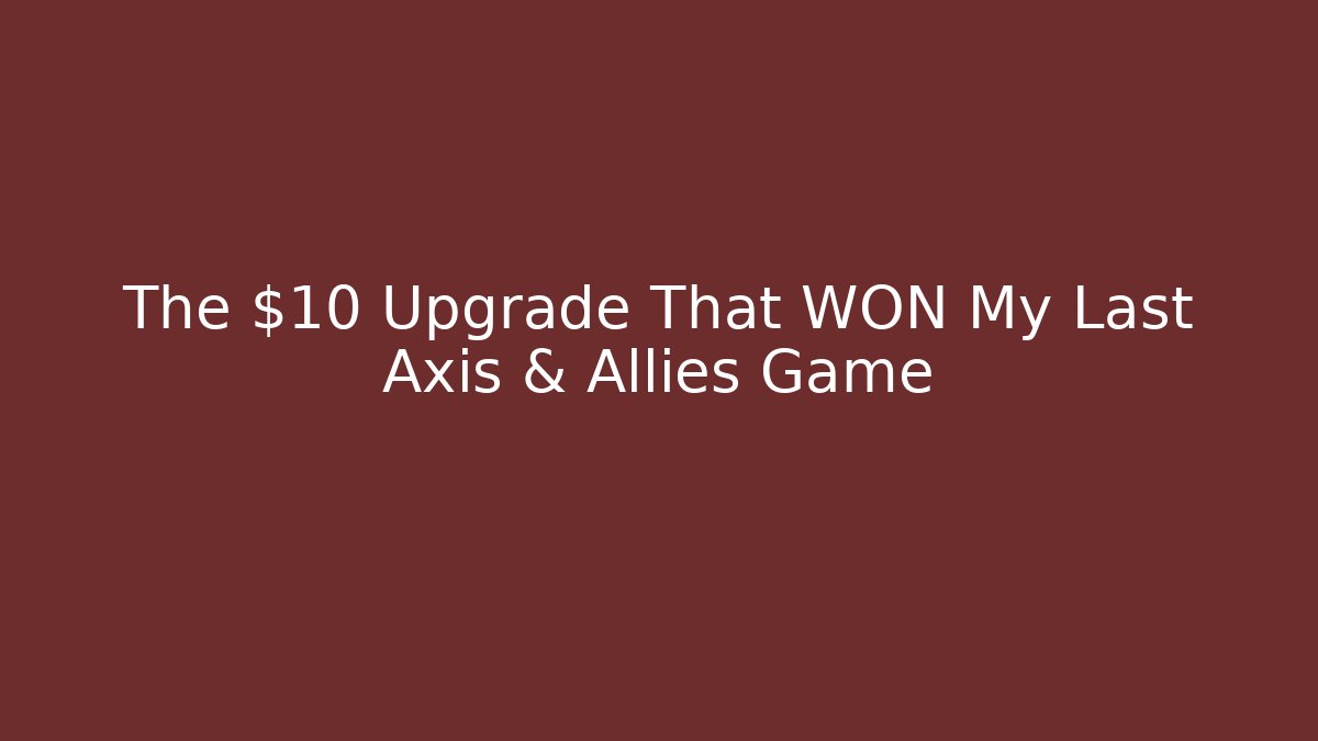 The $10 Upgrade That WON My Last Axis & Allies Game