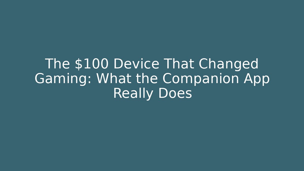 The $100 Device That Changed Gaming: What the Companion App Really Does