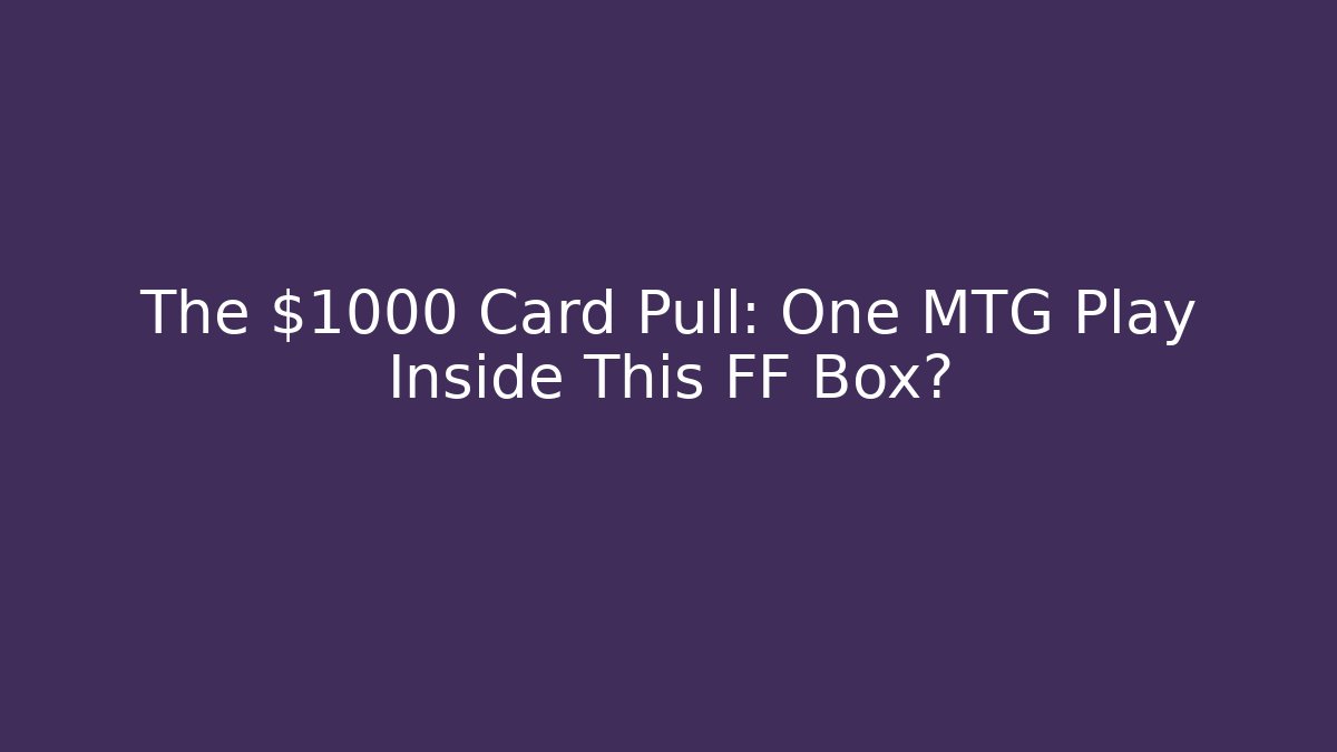The $1000 Card Pull: One MTG Play Inside This FF Box? - Vintage E-Juice