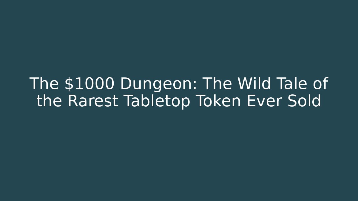The $1000 Dungeon: The Wild Tale of the Rarest Tabletop Token Ever Sold
