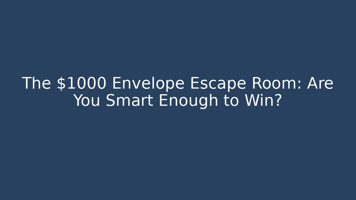 The $1000 Envelope Escape Room: Are You Smart Enough to Win?