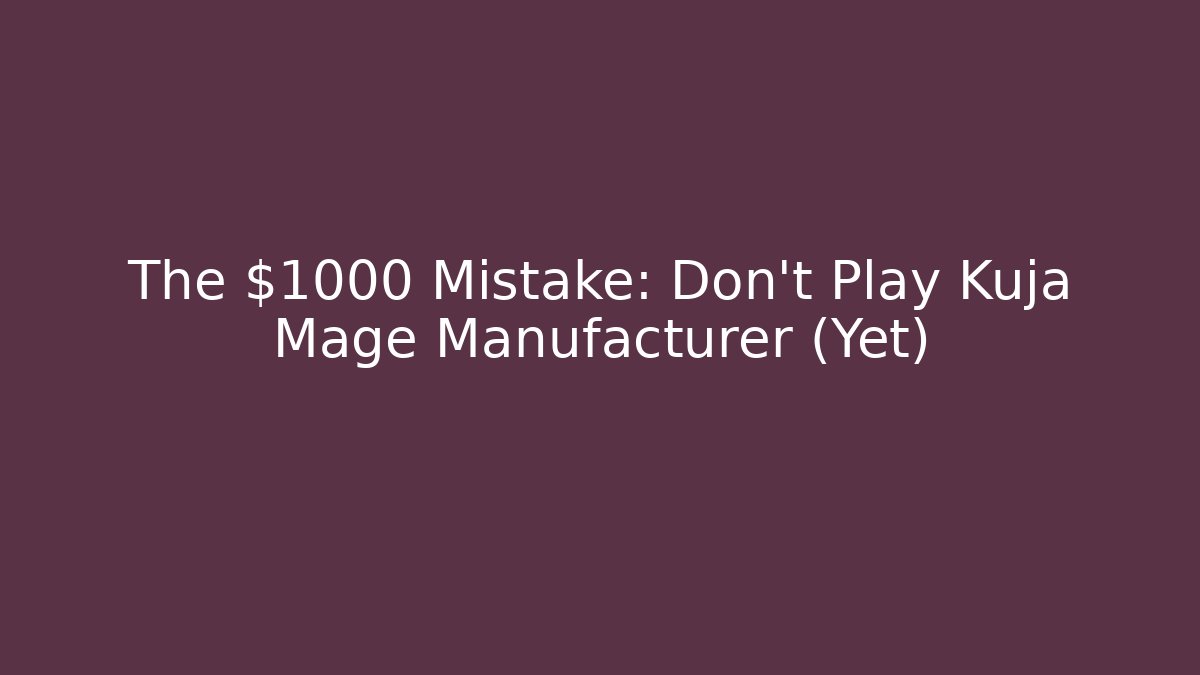 The $1000 Mistake: Don't Play Kuja Mage Manufacturer (Yet)