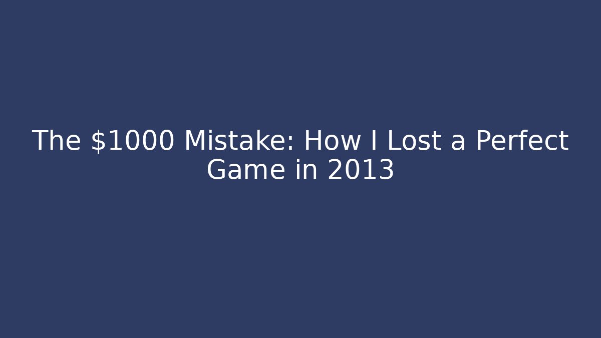 The $1000 Mistake: How I Lost a Perfect Game in 2013