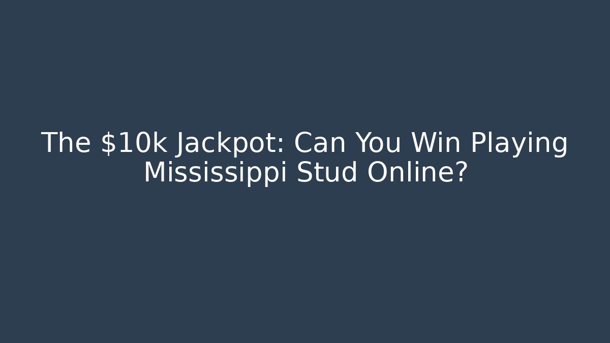 The $10k Jackpot: Can You Win Playing Mississippi Stud Online?