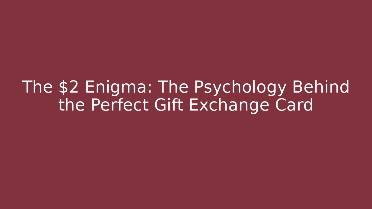 The $2 Enigma: The Psychology Behind the Perfect Gift Exchange Card