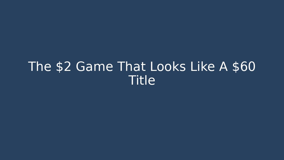 The $2 Game That Looks Like A $60 Title