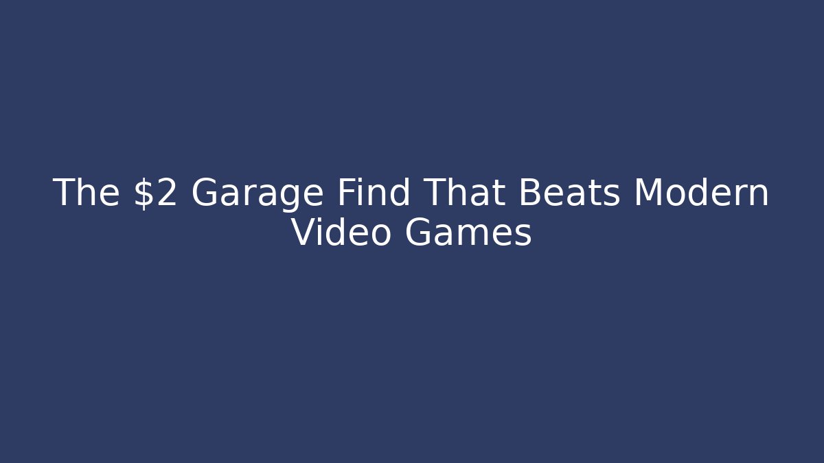 The $2 Garage Find That Beats Modern Video Games