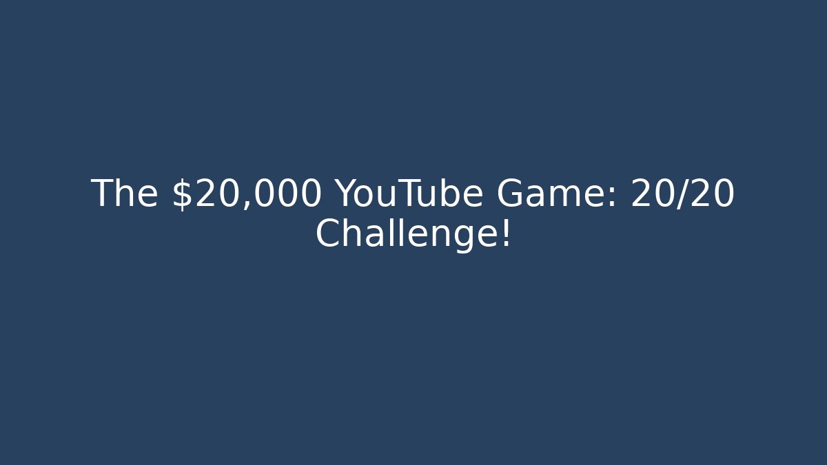 The $20,000 YouTube Game: 20/20 Challenge!
