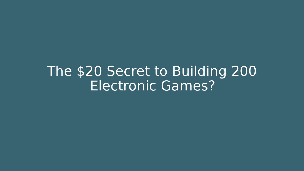 The $20 Secret to Building 200 Electronic Games?