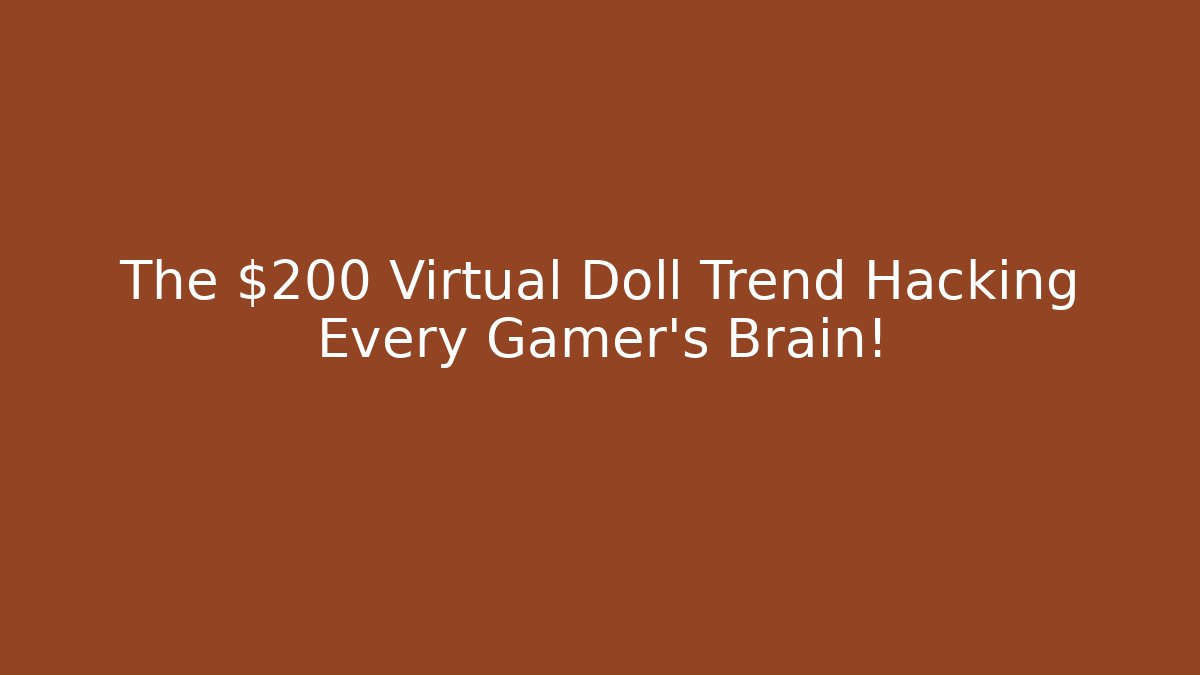 The $200 Virtual Doll Trend Hacking Every Gamer's Brain!