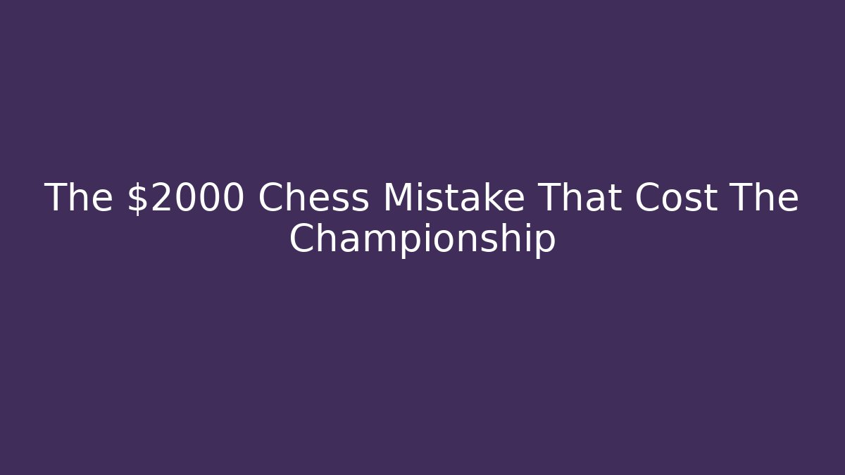 The $2000 Chess Mistake That Cost The Championship