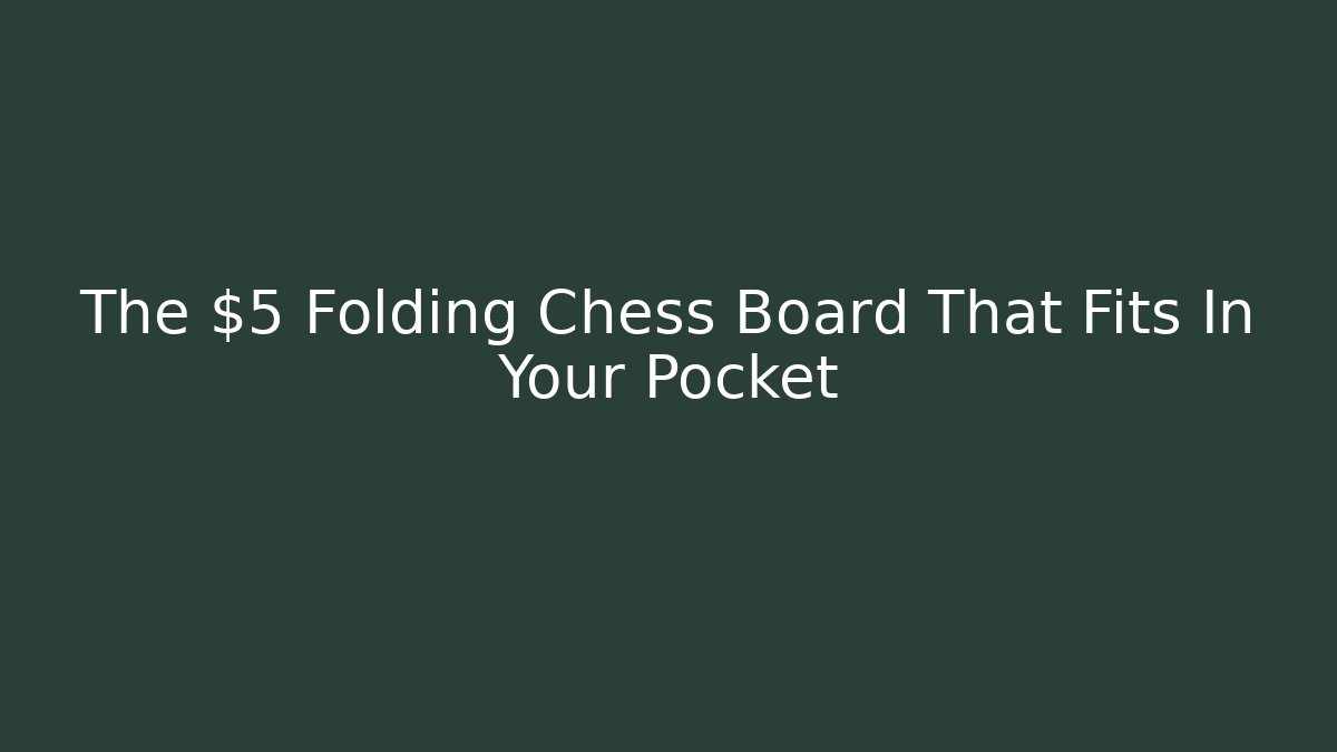The $5 Folding Chess Board That Fits In Your Pocket - Vintage E-Juice