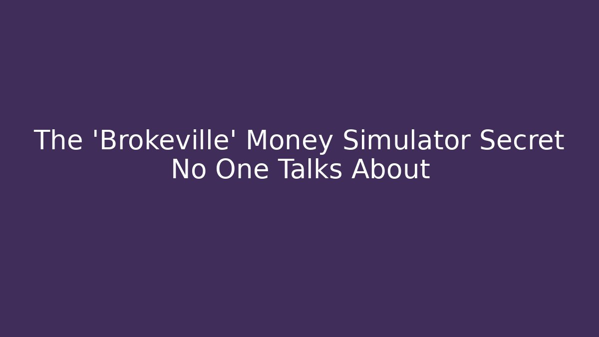 The 'Brokeville' Money Simulator Secret No One Talks About