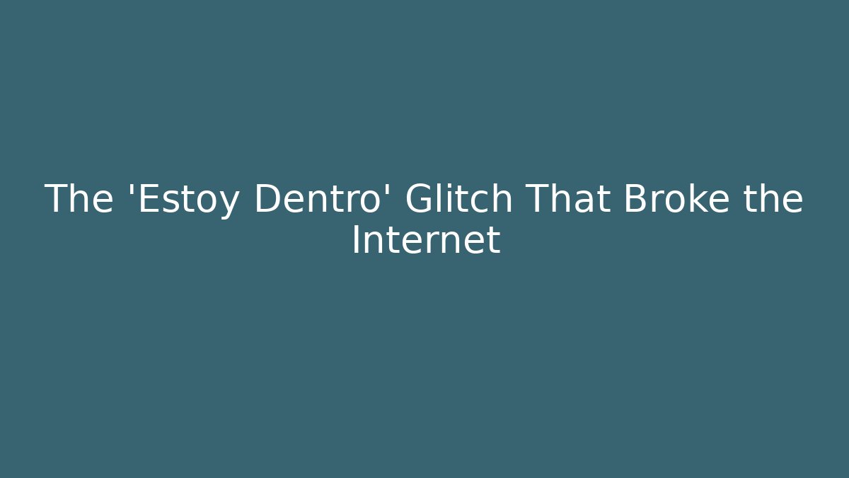 The 'Estoy Dentro' Glitch That Broke the Internet - Vintage E-Juice