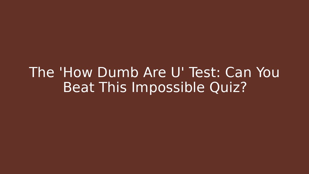 The 'How Dumb Are U' Test: Can You Beat This Impossible Quiz? - Vintage E-Juice