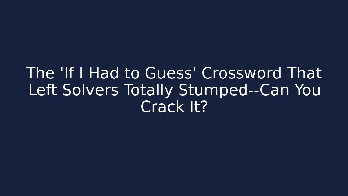 The 'If I Had to Guess' Crossword That Left Solvers Totally Stumped—Can You Crack It? - Vintage E-Juice