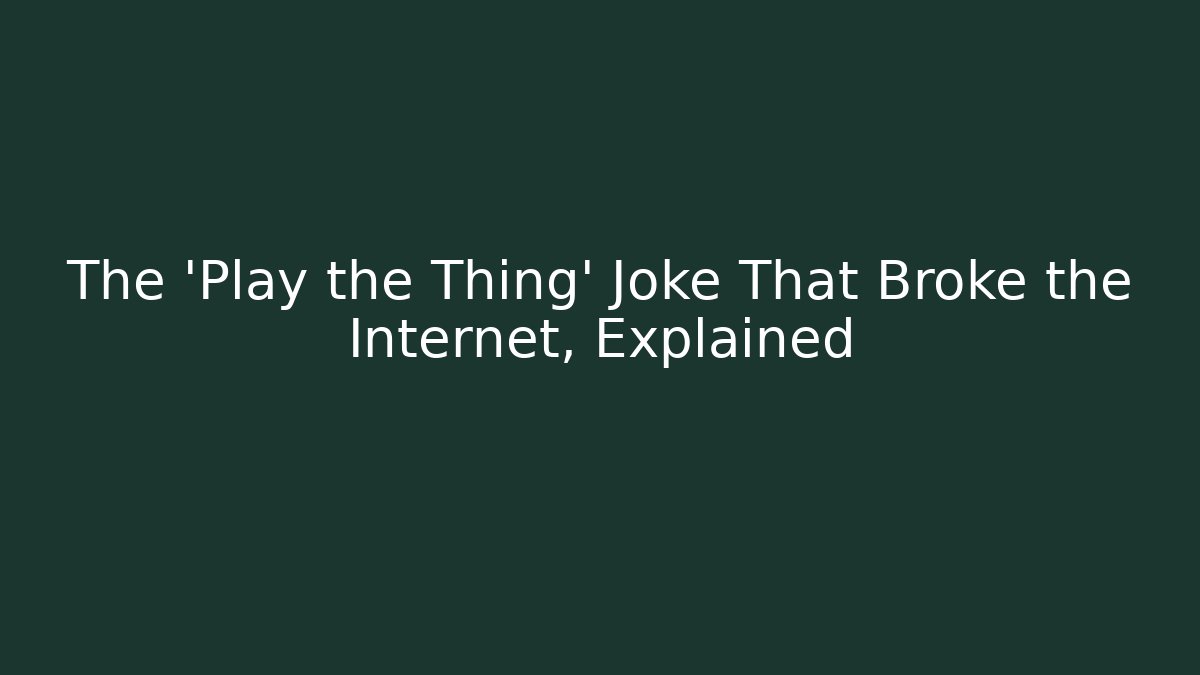 The 'Play the Thing' Joke That Broke the Internet, Explained - Vintage E-Juice