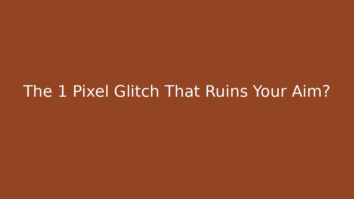 The 1 Pixel Glitch That Ruins Your Aim?