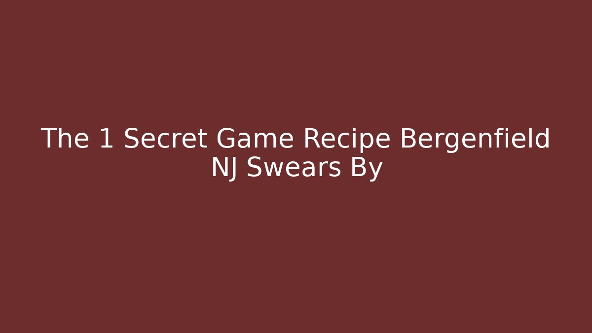The 1 Secret Game Recipe Bergenfield NJ Swears By