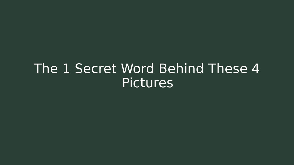 The 1 Secret Word Behind These 4 Pictures
