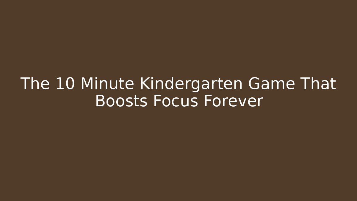 The 10 Minute Kindergarten Game That Boosts Focus Forever