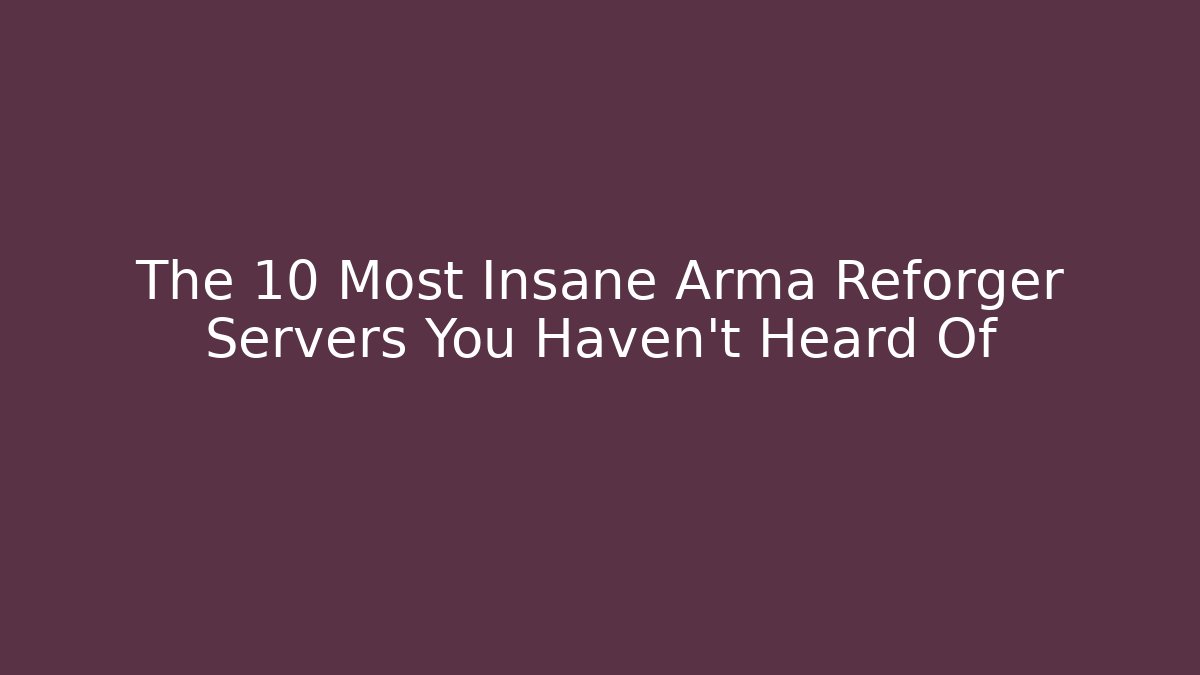 The 10 Most Insane Arma Reforger Servers You Haven't Heard Of