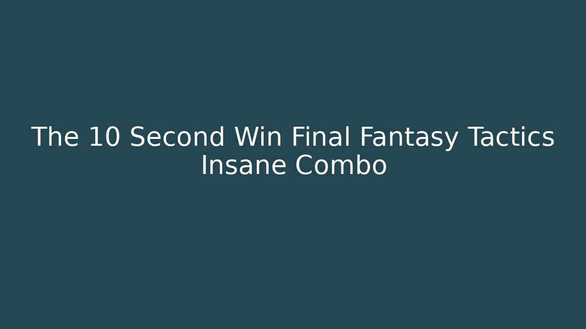The 10 Second Win Final Fantasy Tactics Insane Combo