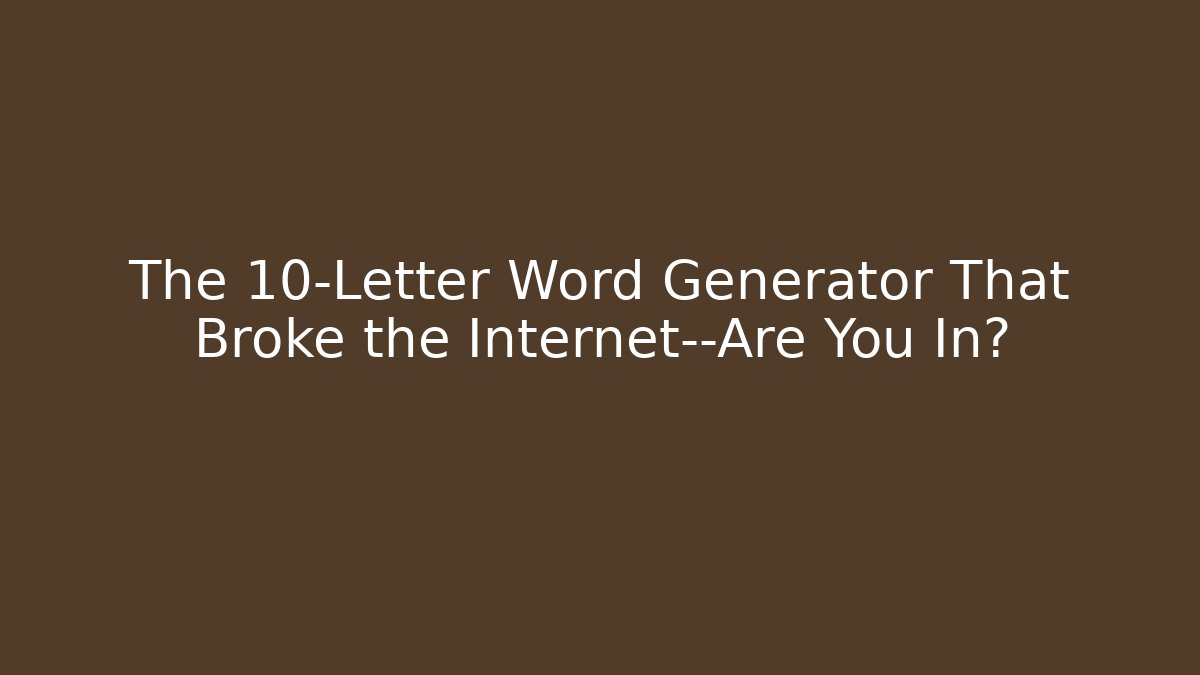 The 10-Letter Word Generator That Broke the Internet—Are You In?
