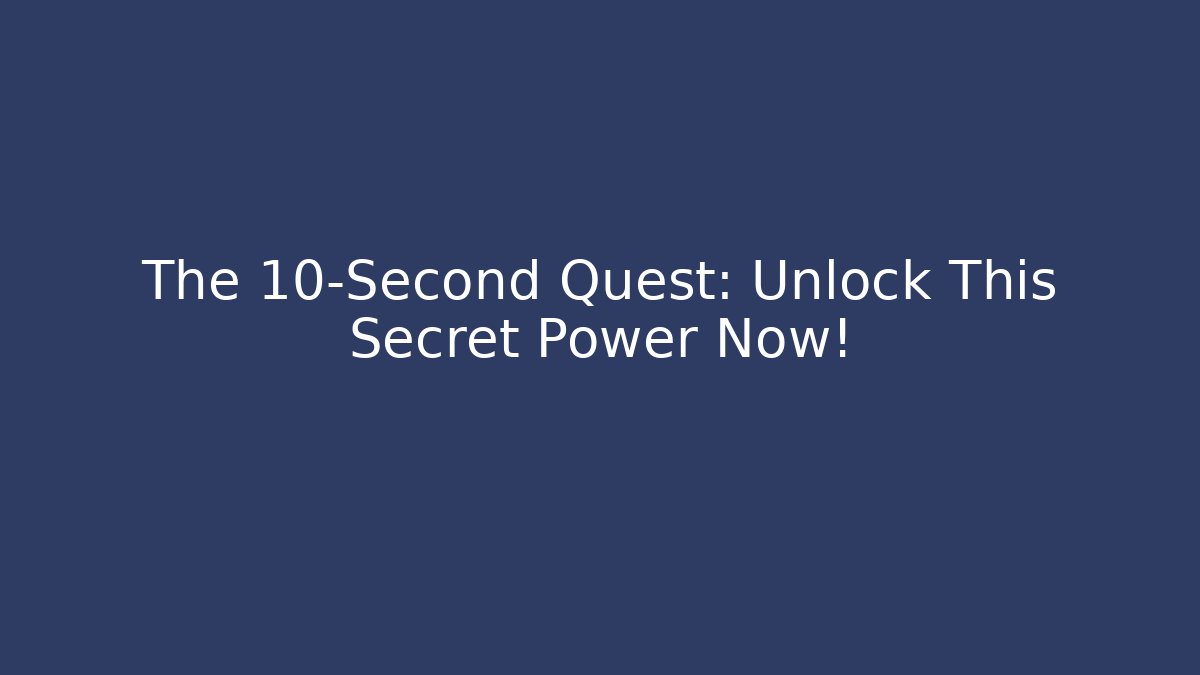 The 10-Second Quest: Unlock This Secret Power Now!
