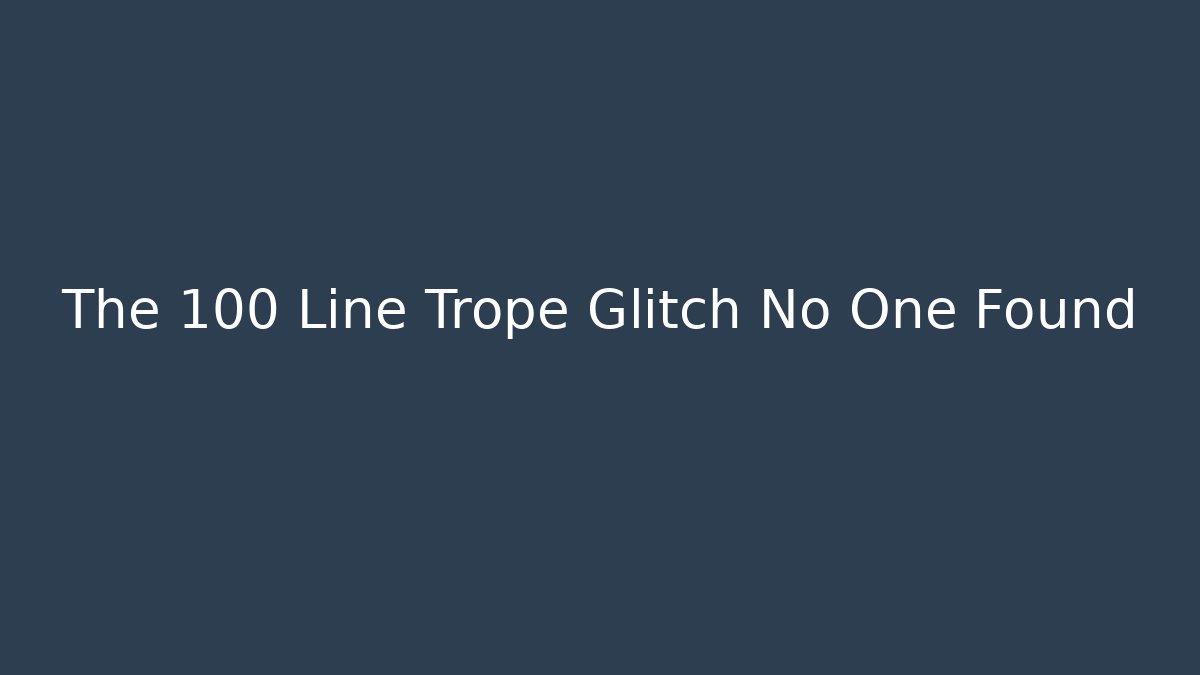The 100 Line Trope Glitch No One Found